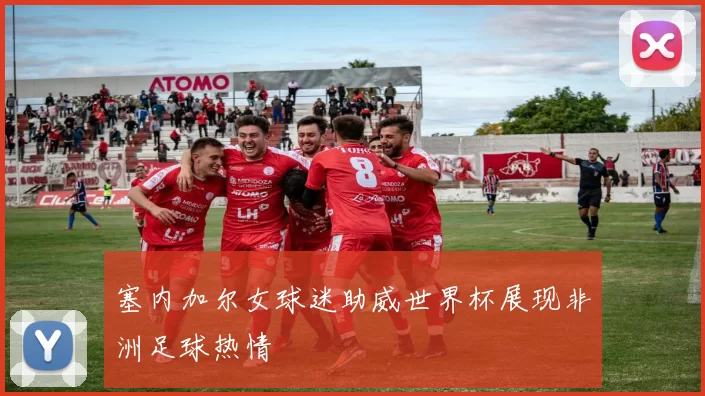 塞内加尔女球迷助威世界杯展现非洲足球热情