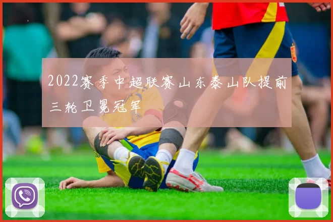 2022赛季中超联赛山东泰山队提前三轮卫冕冠军